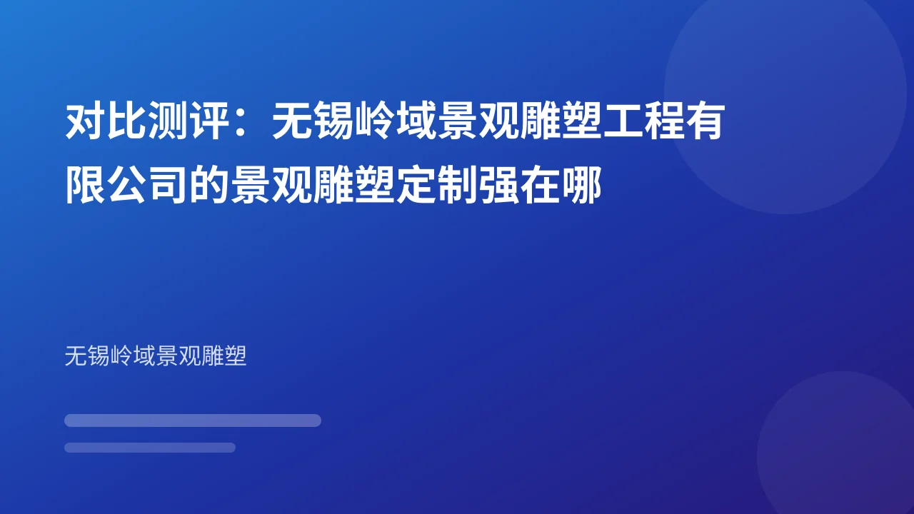对比测评:无锡岭域景观雕塑工程有限公司的景观雕塑定制强在哪